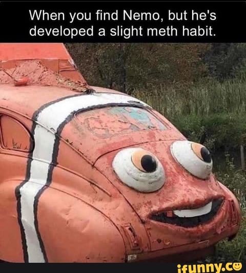 When you find Nemo, but he's developed a slight meth habit.