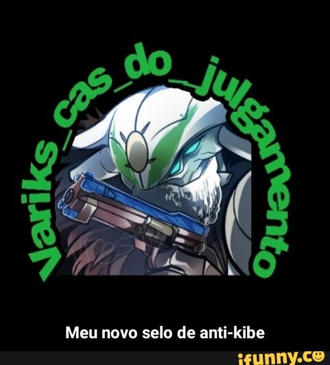 NO
Meu novo selo de amti-kibe - Meu novo selo de anti-kibe
