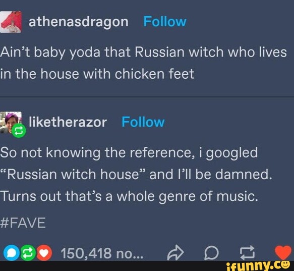 Ain't baby yoda that Russian witch who lives in the house with chicken