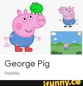 George Pig
Pedófilo