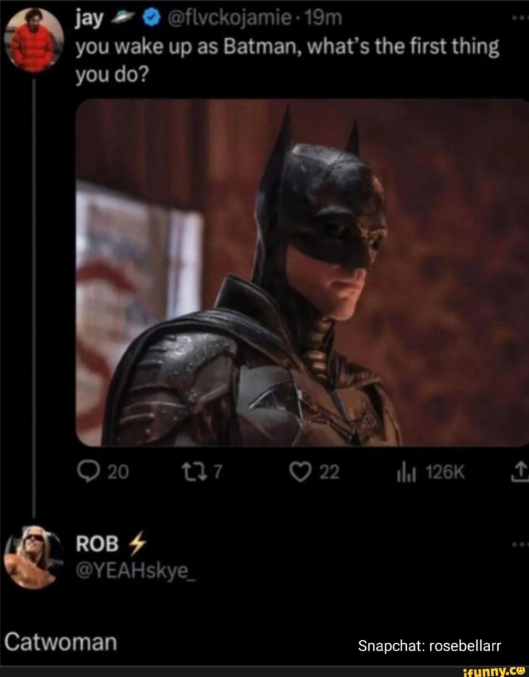 Jay O you wake up as Batman, what's the first thin you do? ROB 22 ...