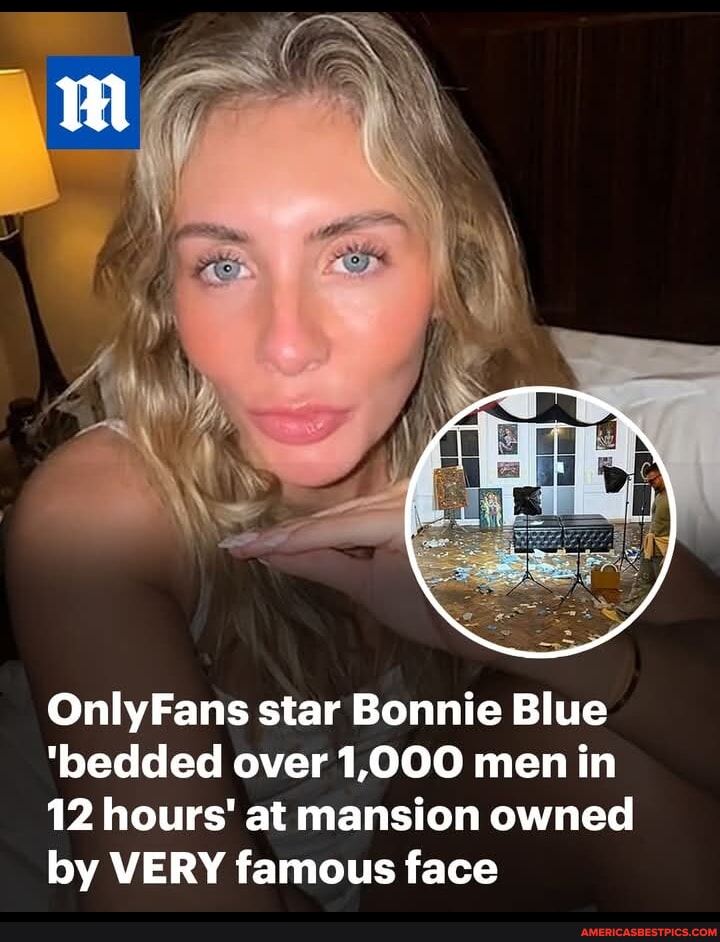 OnlyFans star Bonnie Blue 'bedded over 1,000 men in 12 hours' at mansion owned by VERY famous