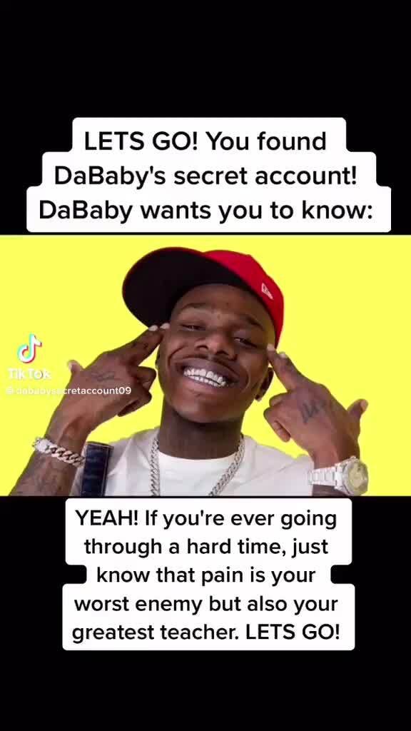 Da Baby Less Gooo Lets Go You Found Dababy S Secret Account Dababy Wants You To Know Yeah If You Re Ever Going Through A Hard Time Just Know That Pain Is Your