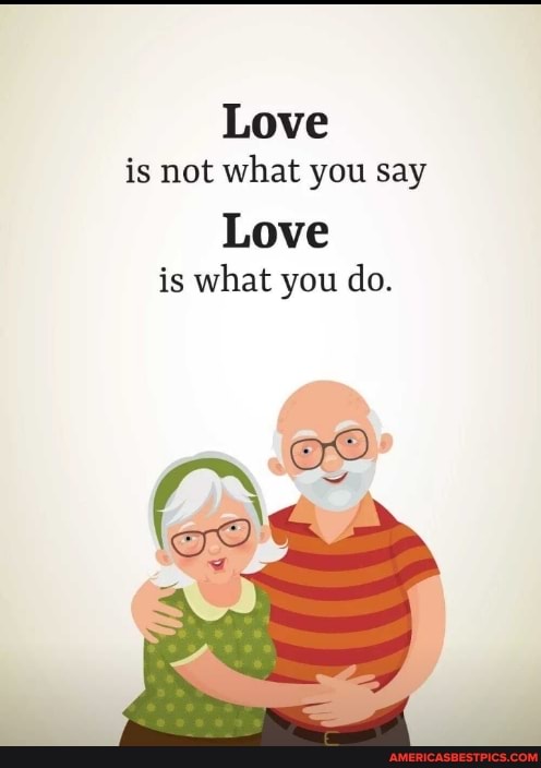 Love
is not what you say
Love is what you do.