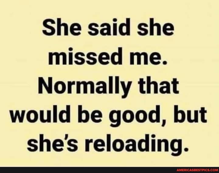 She said she missed me. Normally that would be good, but she's ...