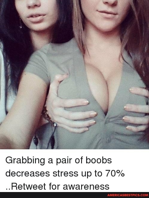 Grabbing A Pair Of Boobs Decreases Stress Up To Retweet For Awareness Americas Best