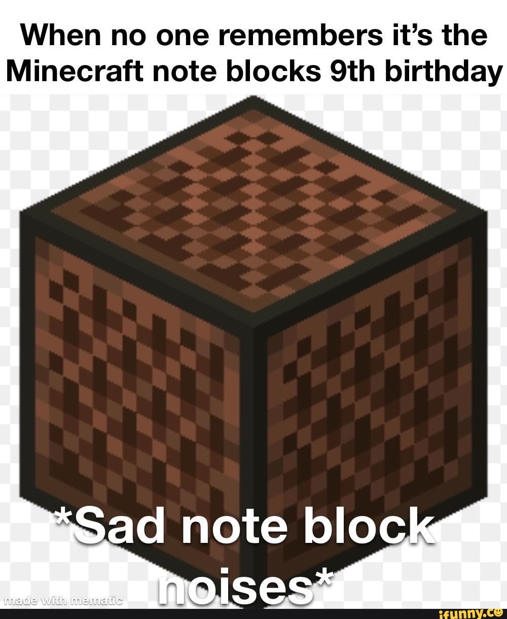 When no one remembers it's the Minecraft note blocks 9th birthday - iFunny