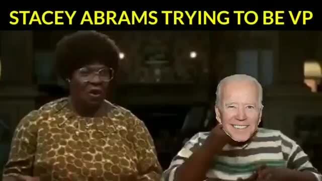 STACEY ABRAMS TRYING TO BE VP - )