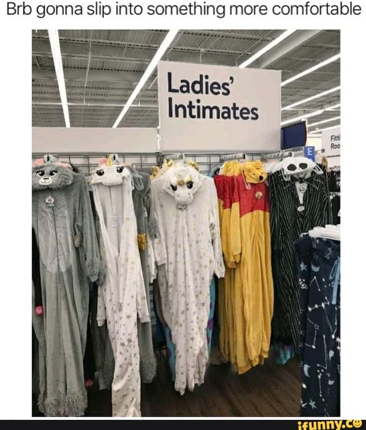 Brb gonna slip into something more comfortable
Intimates ne