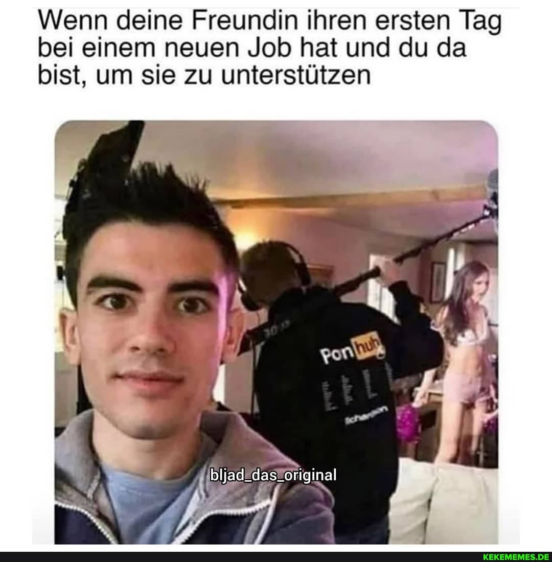 Wenn deine Freundin ihren ersten Tag bei einem neuen Job hat und du da bist, um sie zu unterstützen
bljad_das_original