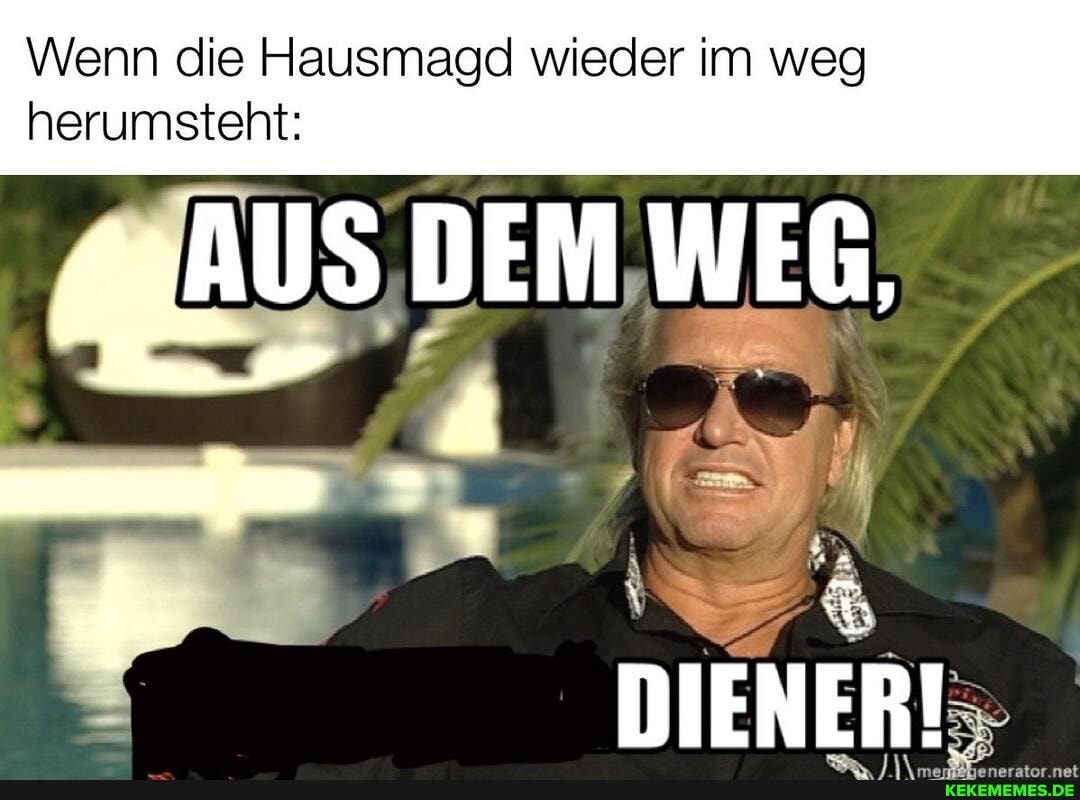 Wenn die Hausmagd wieder im weg herumsteht:
DEM, WEG,