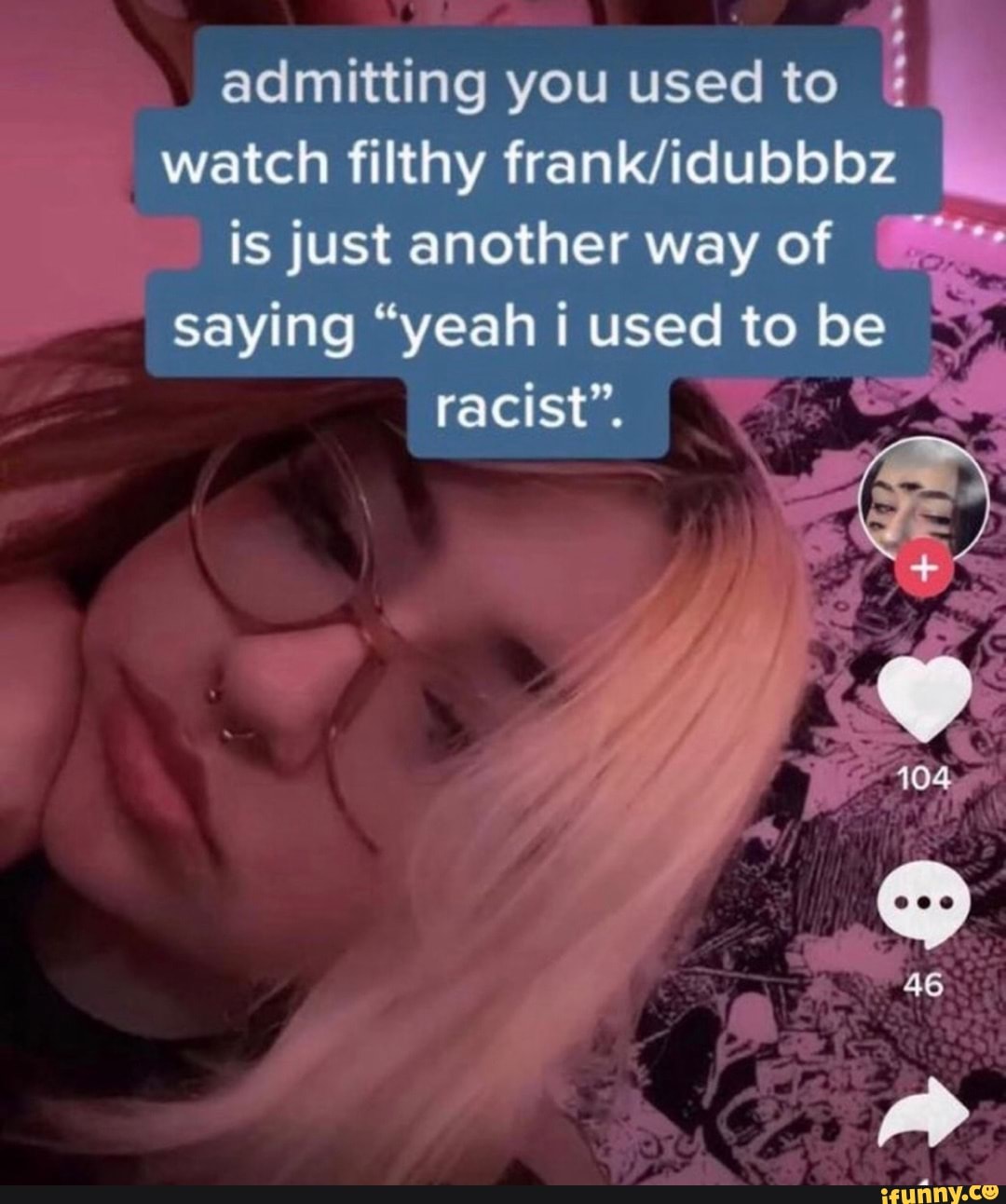 admitting you used to watch filthy is just another way of saying "yeah used to be racist".