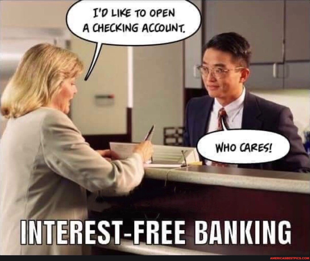 I'D LIKE TO OPEN A CHECKING ACCOUNT. INTEREST-FREE BANKING - America’s ...