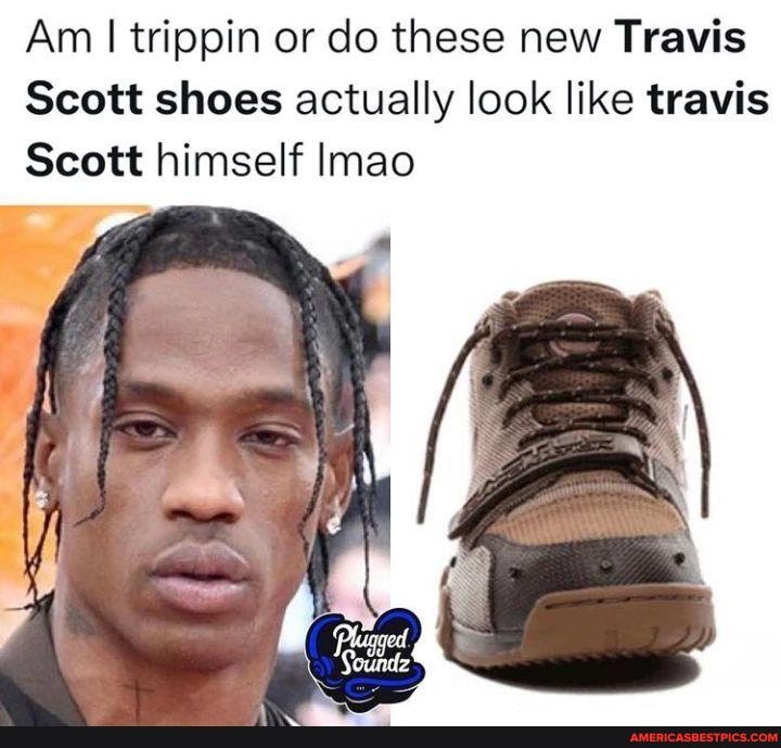 Am Trippin Or Do These New Travis Scott Shoes Actually Look Like Travis