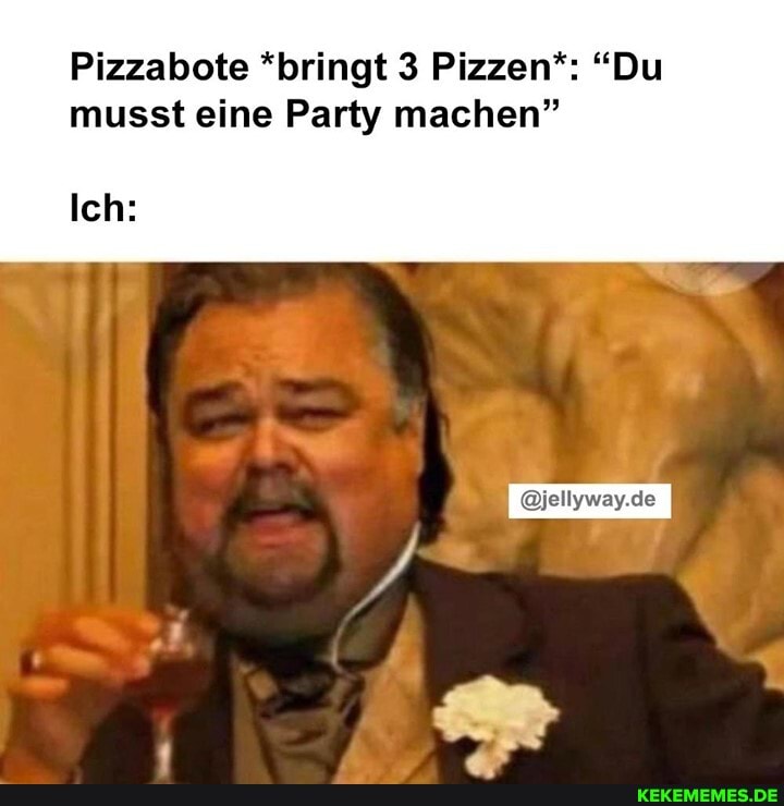 Pizzabote *bringt 3 Pizzen*: "Du musst eine Party machen"
@jellyway.de
Ich: