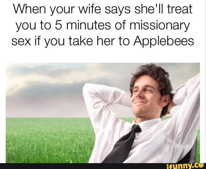 When Your Wife Says Shell Treat You To 5 Minutes Of Missionary Sex If You Take Her To Applebees