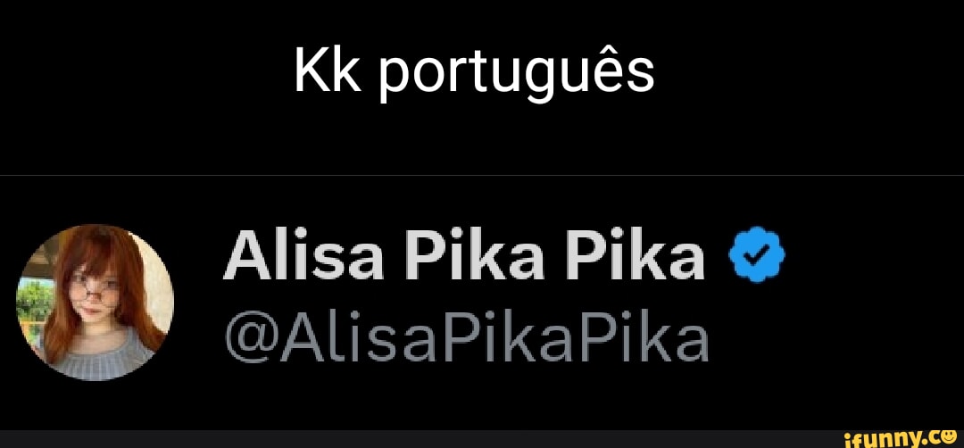 Kk português Alisa Pika Pika OAlisaPikaPika - iFunny