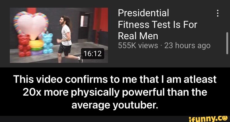 Real Men
Presidential
Fitness Test Is For
555K views 23 hours ago
This video confirms to me that I am atleast more physically powerful than the average youtuber. - This video confirms to me that I am atleast 20x more physically powerful than the average youtuber.