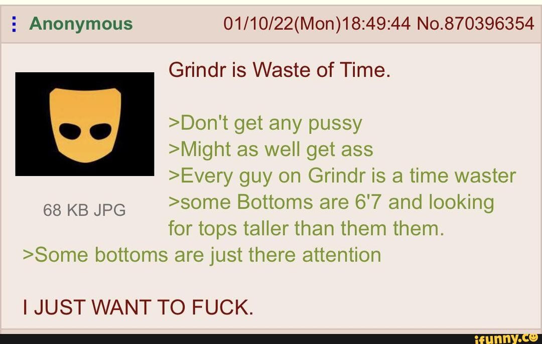 : Anonymous No.870396354 Grindr is Waste of Time.Don't get any pussy M...
