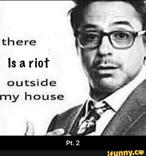 there
Isa riot
outside
my house - Pt. 2