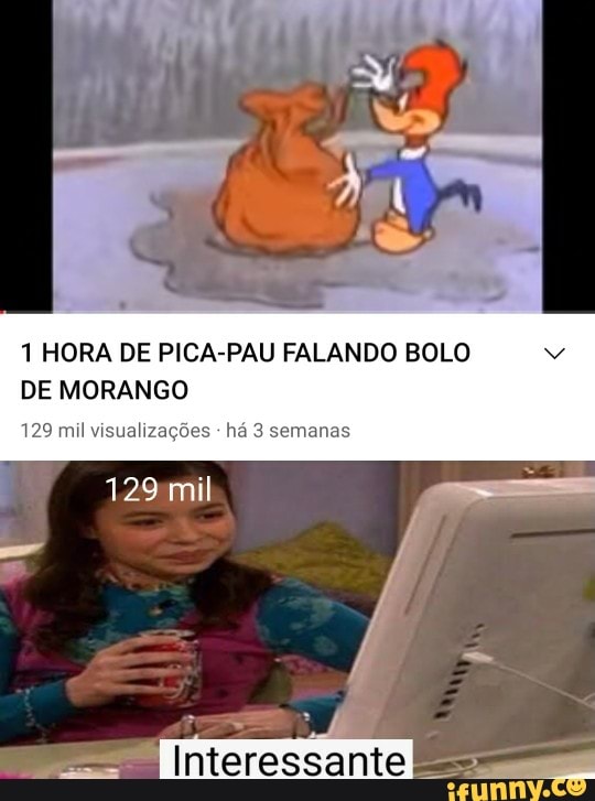 1 HORA DE PICA-PAU FALANDO BOLO
DE MORANGO
129 mil visualizações - há 3 semanas
129 mil
As
Interessante
