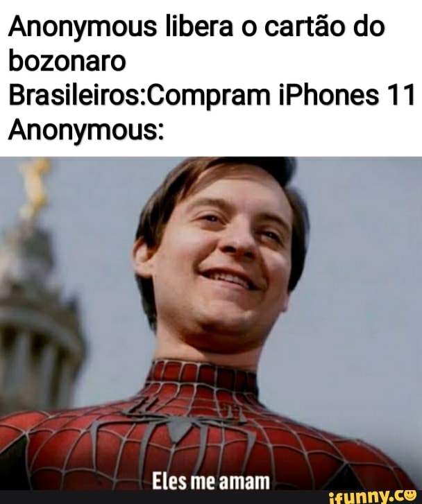 Anonymous libera o cartão do
bozonaro
Brasileiros:Compram iPhones 11
Anonymous:
