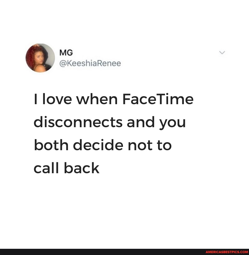 MG
@KeeshiaRenee
I love when FaceTime disconnects and you both decide not to call back