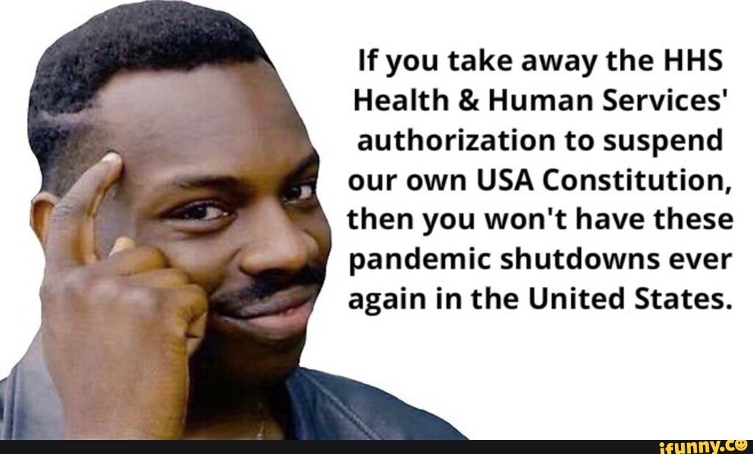If you take away the HHS
Health € Human Services'
authorization to suspend
our own USA Constitution,
dale Lem elim mite Wm dat)
pandemic shutdowns ever
again in the United States.