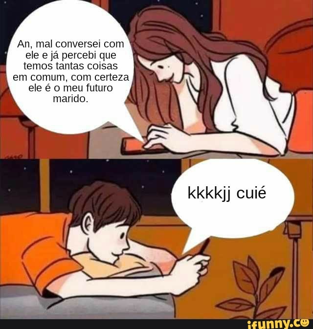 An, mal conversei com
ele e já percebi que
temos tantas coisas
em comum, com certeza
ele é o meu futuro
arido.