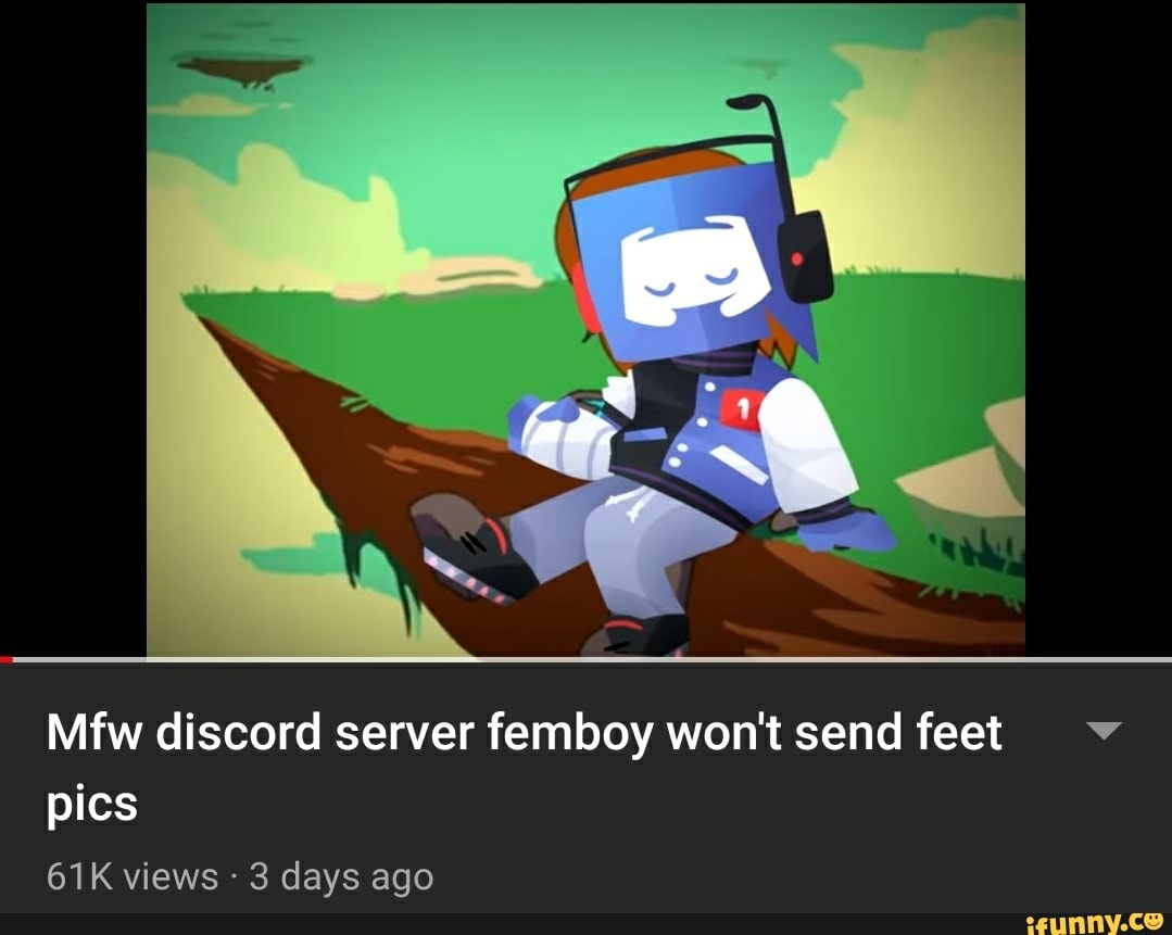 Mfw discord server femboy won't send feet
pics