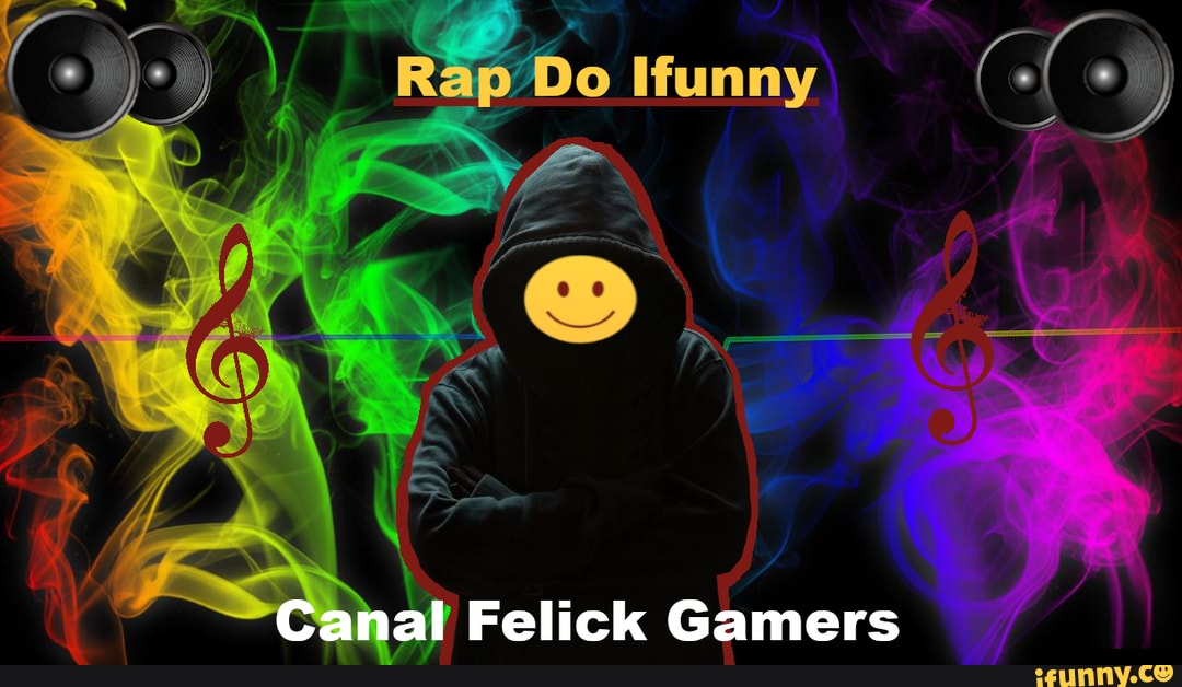 Rap -Do
funny)
\ \ /
Canal Felick Gamers