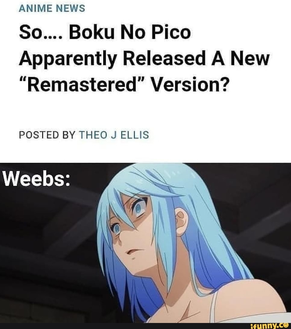 ANIME NEWS
So.... Boku No Pico
Apparently Released A New
"Remastered" Version?
POSTED BY THEO J ELLIS
Weelos: