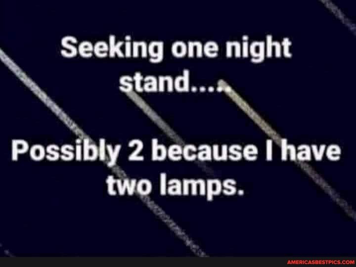 Seeking one night
Possibly 2 because I have two lamps.