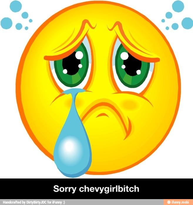 Sorry chevygirlbitch - Sorry chevygirlbitch