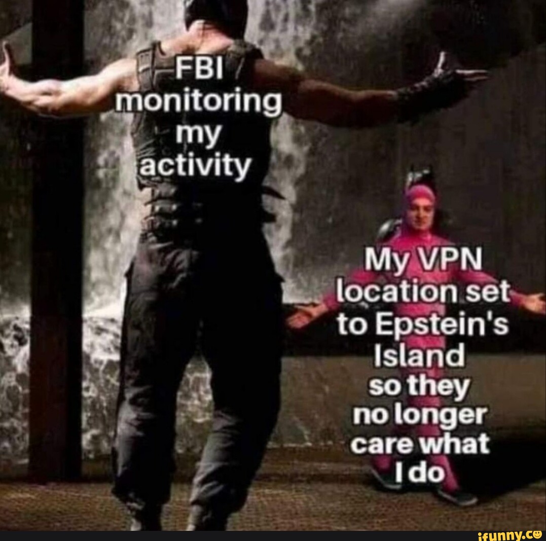 Monitoring, activity My VPN location set Epstein's to Island so they no ...