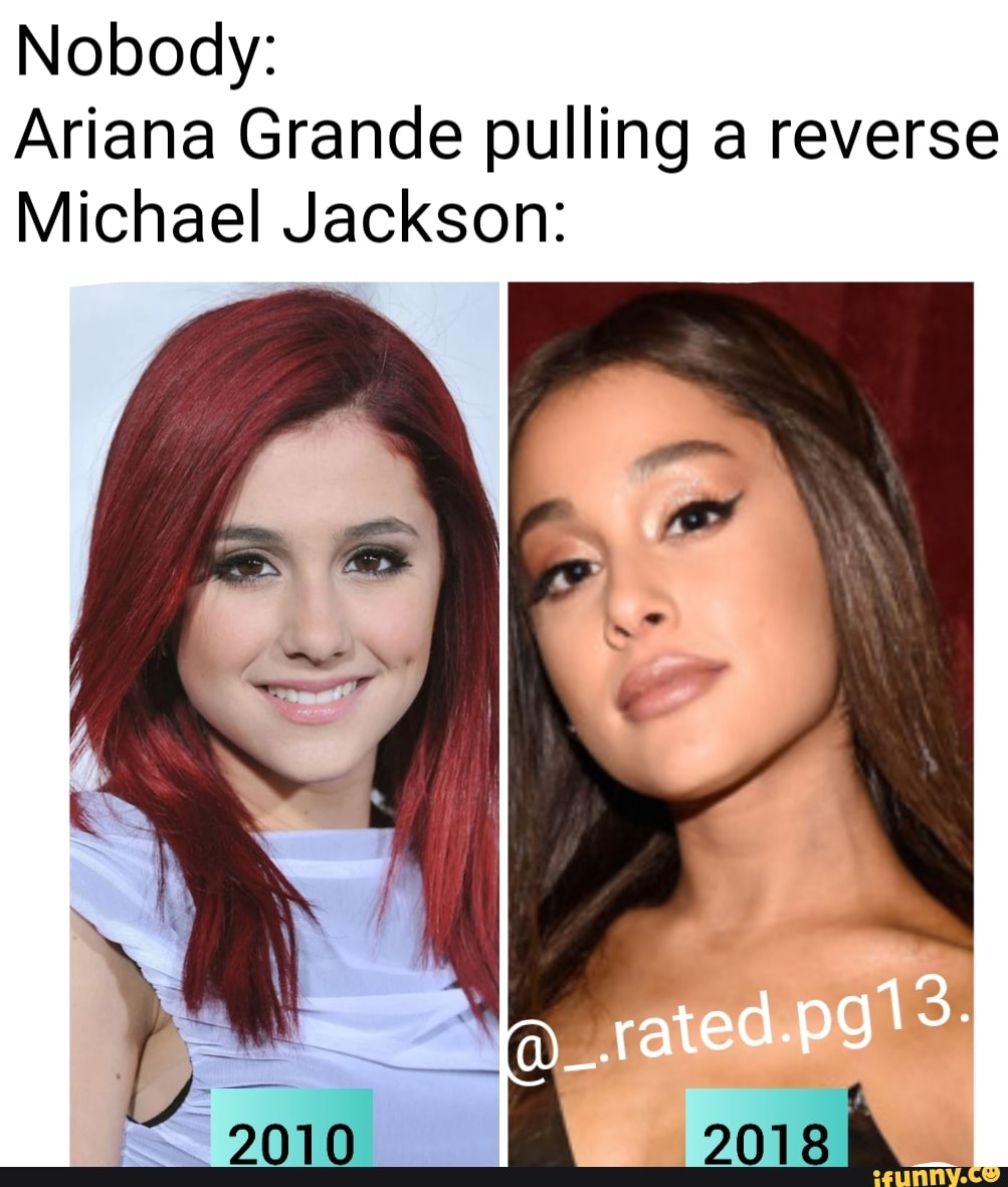 Ariana Grandes Lesbian - Nobody: Ariana Grande pulling a reverse Michael Jackson: - iFunny Brazil