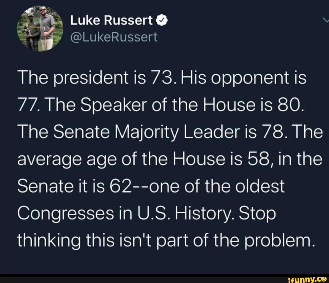 The president is 73. His opponent is 77. The Speaker of the House is 80