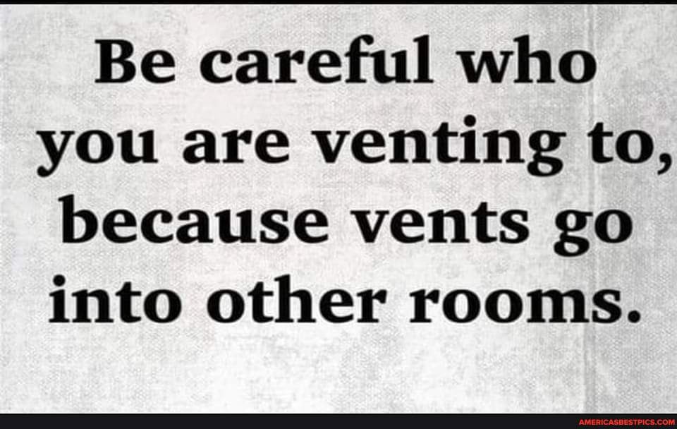 Be careful who you are venting to, because vents go into other rooms ...