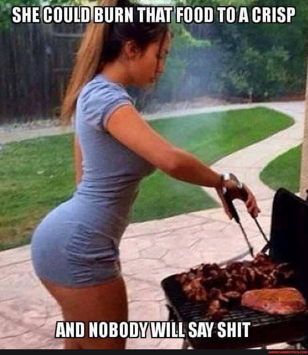 SHE COULDIB URN THAT TOD CRISP
re
AND NOBODYIWILL SAY SHIT