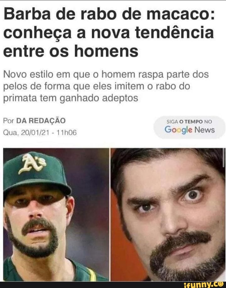 Barba de rabo de macaco: conheça a nova tendência entre os homens
Novo estilo em que o homem raspa parte dos pelos de forma que eles imitem o rabo do primata tem ganhado adeptos
Por DA REDAÇÃO SIGA O TEMPO NO Qua, - 11h06
Google News
