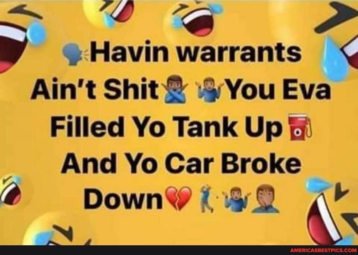 @Havin warrants
Ain't Shit You Eva
Filled Yo Tank Up
And Yo Car Broke
Downy