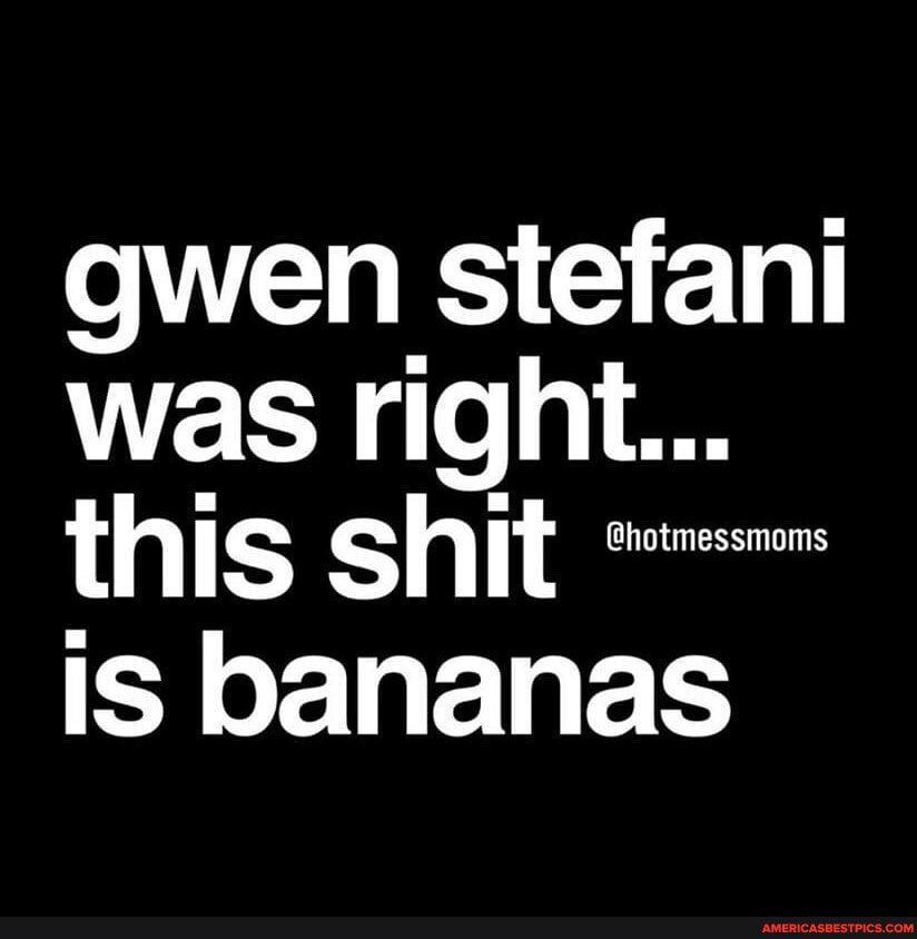 Gwen stefani was right... this shit is bananas America’s best pics