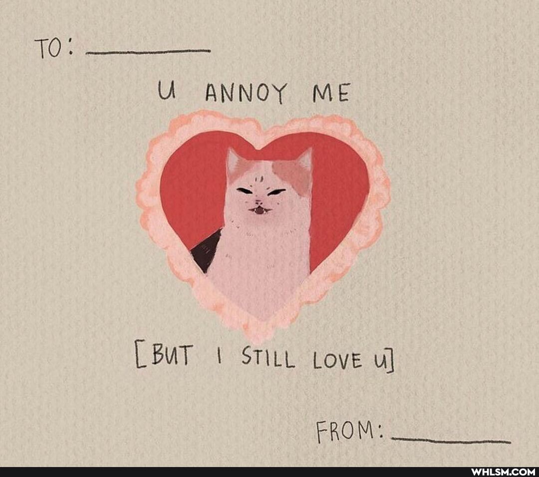 TO.
U ANNOY ME
LBUT STILL Love ul
FROM:
