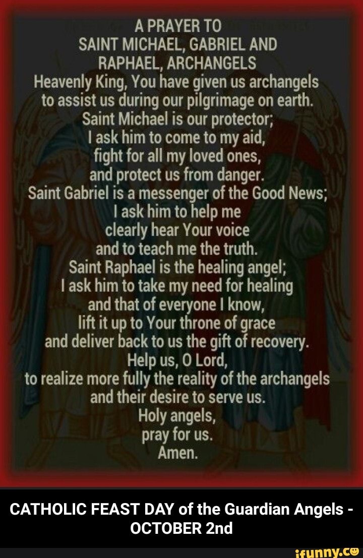 A PRAYER TO SAINT MICHAEL, GABRIEL AND RAPHAEL, ARCHANGELS Heavenly King, You have given us