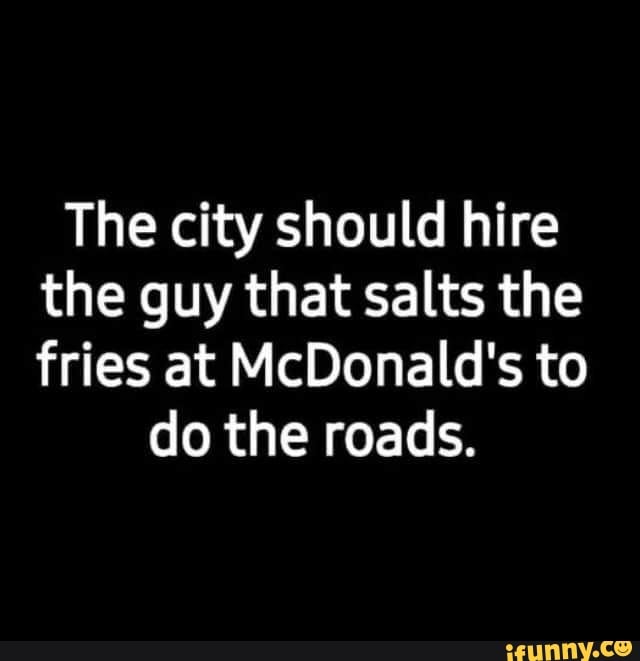 The city should hire the guy that salts the fries at McDonald's to do