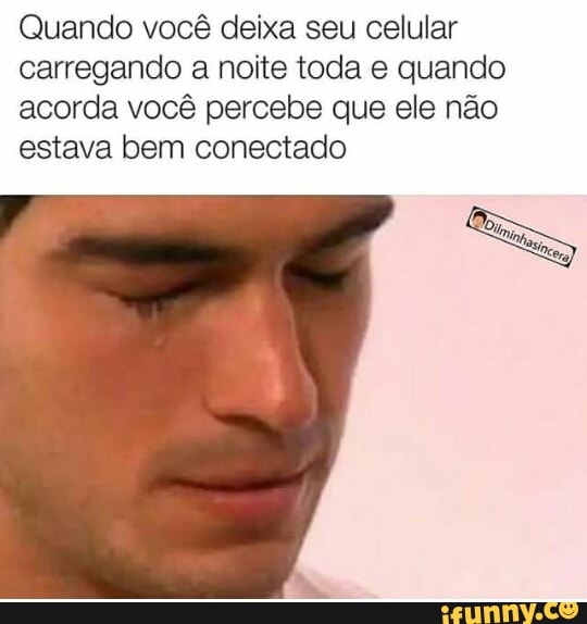 Quando você deixa seu celular
carregando a noite toda e quando
acorda você percebe que ele não
estava bem conectado
