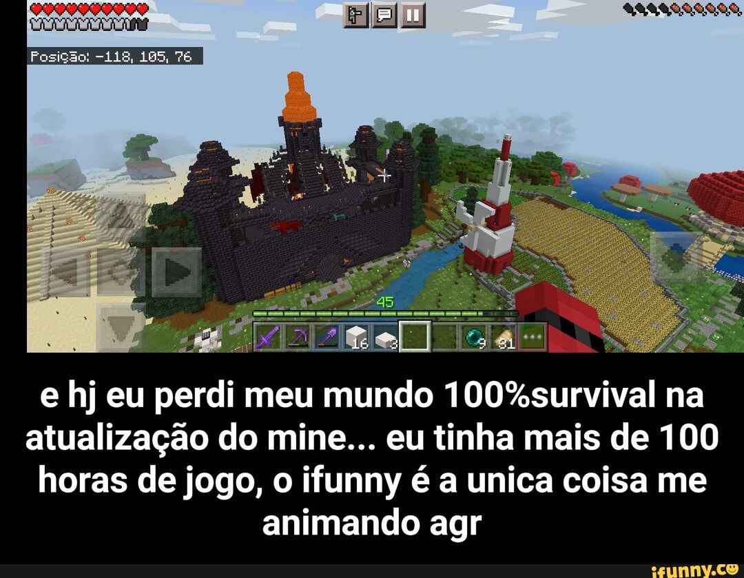 Fostiao -118, 185, 76
a El
e hj eu perdi meu mundo na atualização do mine... eu tinha mais de 100 horas de jogo, o ifunny é a unica coisa me animando agr - e hj eu perdi meu mundo 100%survival na atualização do mine... eu tinha mais de 100 horas de jogo, o ifunny é a unica coisa me animando agr