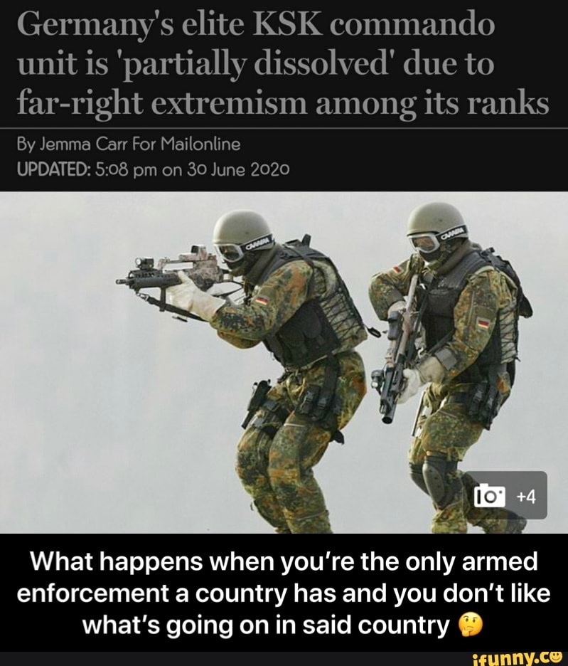 unit is 'partially dissolved' due to
far-right extremism among its ranks
By Jemma Carr For Mailonline
What happens when you're the only armed
enforcement a country has and you don't like
what's going on in said country É - What happens when you’re the only armed enforcement a country has and you don’t like what’s going on in said country 🤔