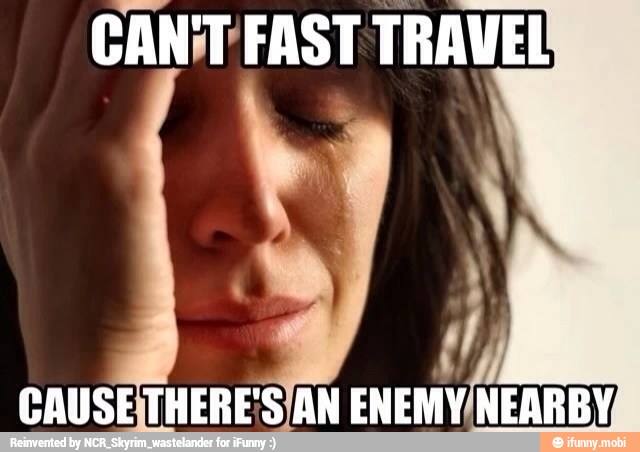 CANT FAST TRAVEL
f
CAUSETHERE:S/AN ENEMY/NEARBY,