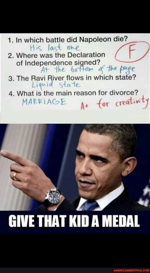 1. In which battle did Napoleon die?
2. Where was the Declaration one F of Independence signed?
3. The Ravi River flows in which state?
4. What is the main reason for divorce?
or
GIVE THAT KID A MEDAL